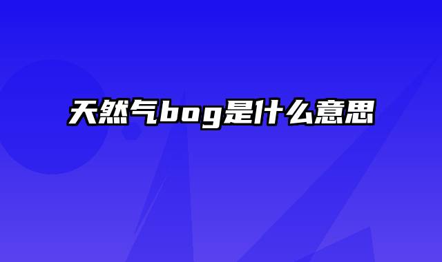 天然气bog是什么意思