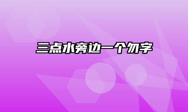 三点水旁边一个勿字