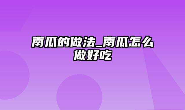 南瓜的做法_南瓜怎么做好吃