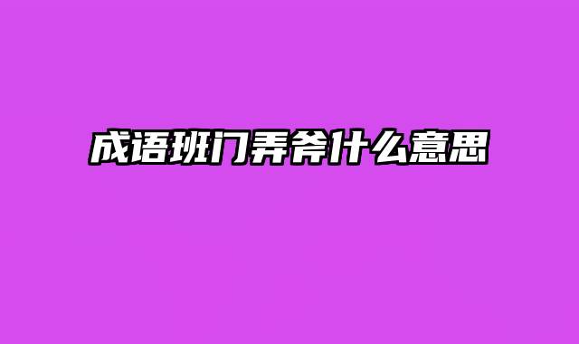 成语班门弄斧什么意思