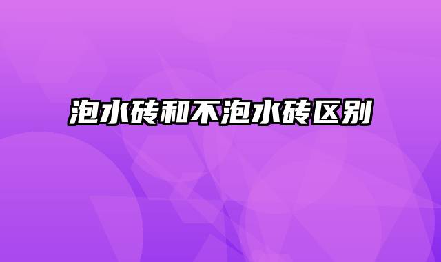 泡水砖和不泡水砖区别