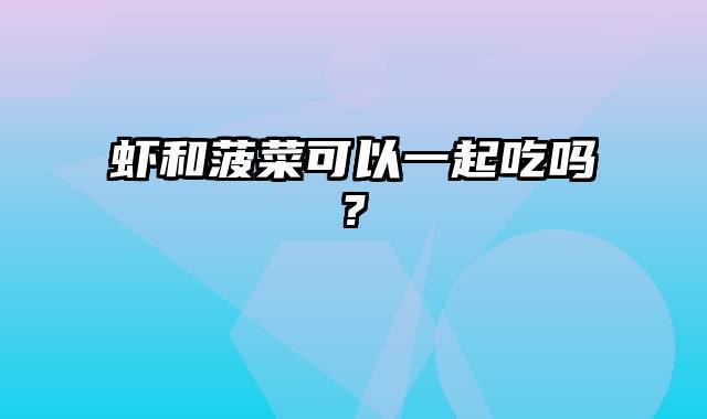 虾和菠菜可以一起吃吗?