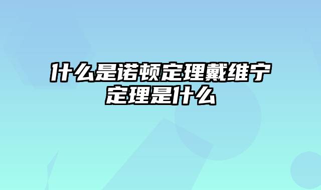 什么是诺顿定理戴维宁定理是什么