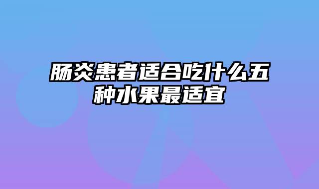 肠炎患者适合吃什么五种水果最适宜