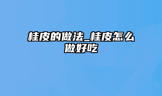 桂皮的做法_桂皮怎么做好吃