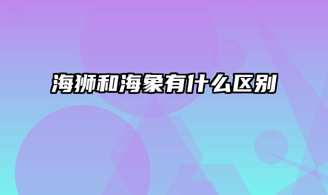 海狮和海象有什么区别