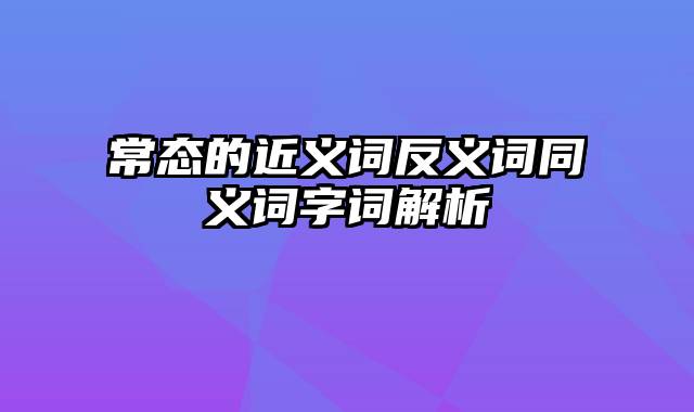 常态的近义词反义词同义词字词解析