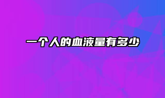 一个人的血液量有多少