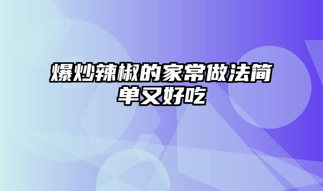 爆炒辣椒的家常做法简单又好吃