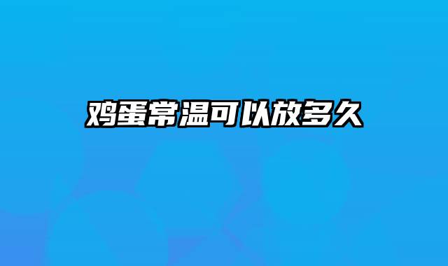 鸡蛋常温可以放多久
