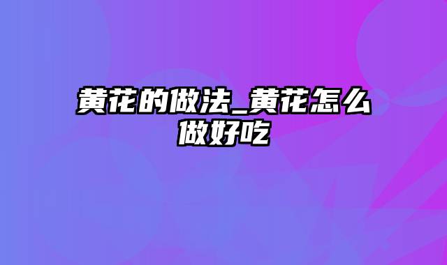 黄花的做法_黄花怎么做好吃