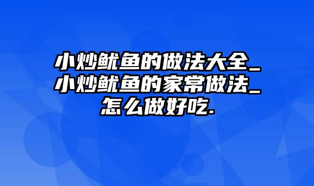 小炒鱿鱼的做法大全_小炒鱿鱼的家常做法_怎么做好吃.