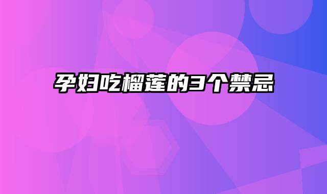 孕妇吃榴莲的3个禁忌