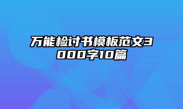 万能检讨书模板范文3000字10篇