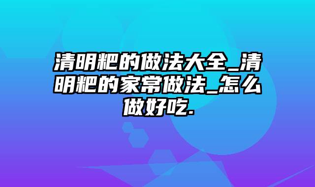 清明粑的做法大全_清明粑的家常做法_怎么做好吃.