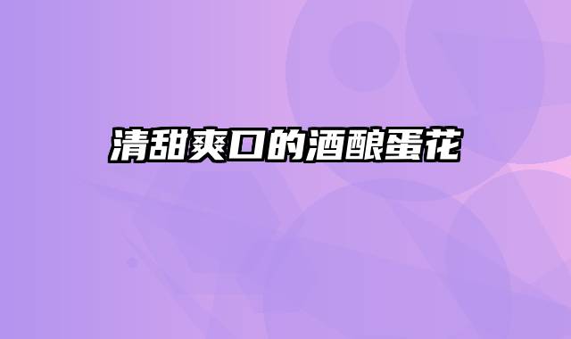 清甜爽口的酒酿蛋花