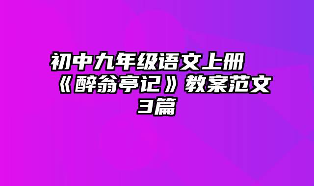 初中九年级语文上册《醉翁亭记》教案范文3篇