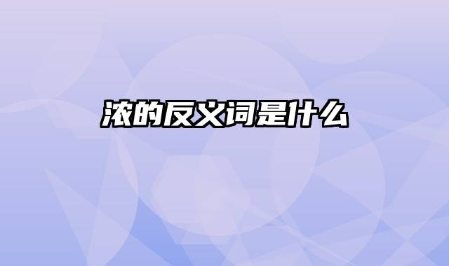 浓的反义词是什么
