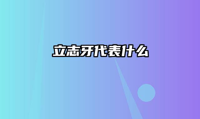 立志牙代表什么