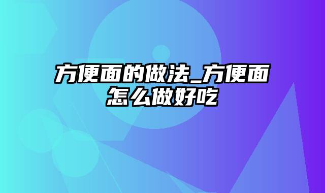方便面的做法_方便面怎么做好吃