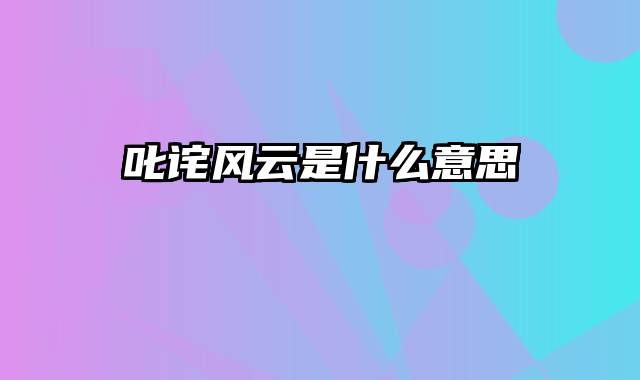 叱诧风云是什么意思