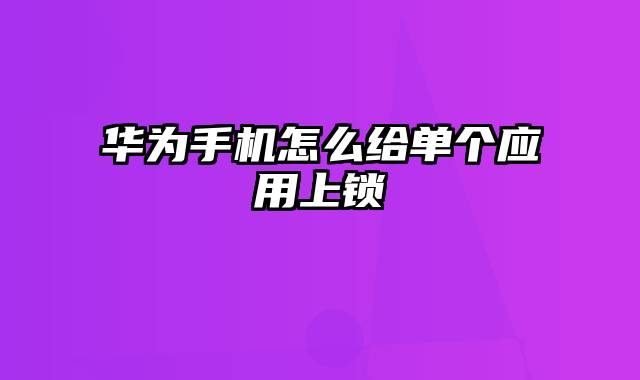 华为手机怎么给单个应用上锁