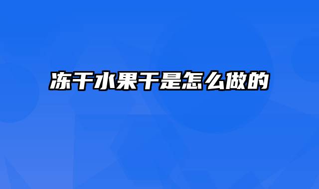 冻干水果干是怎么做的