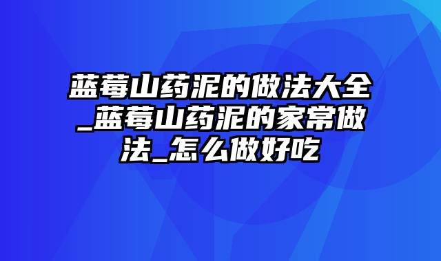 蓝莓山药泥的做法大全_蓝莓山药泥的家常做法_怎么做好吃