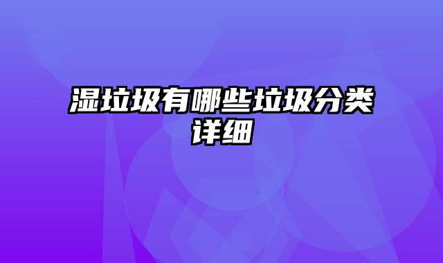 湿垃圾有哪些垃圾分类详细