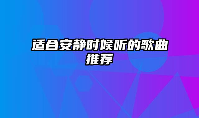适合安静时候听的歌曲推荐