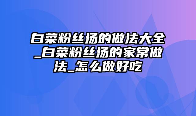 白菜粉丝汤的做法大全_白菜粉丝汤的家常做法_怎么做好吃