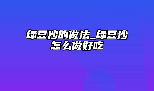 绿豆沙的做法_绿豆沙怎么做好吃