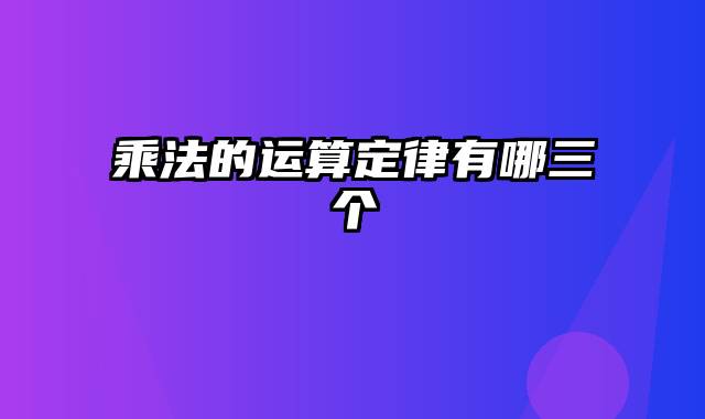 乘法的运算定律有哪三个