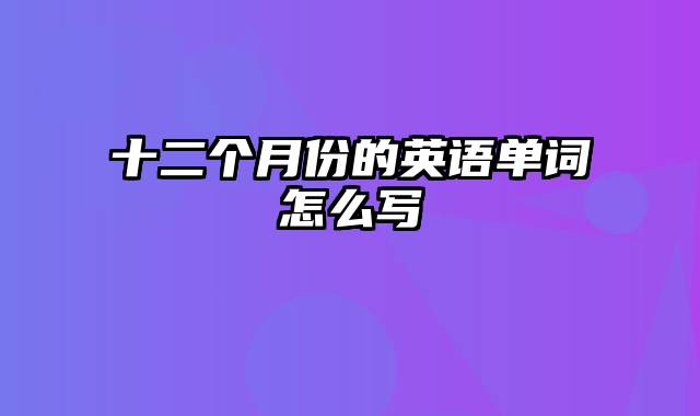 十二个月份的英语单词怎么写