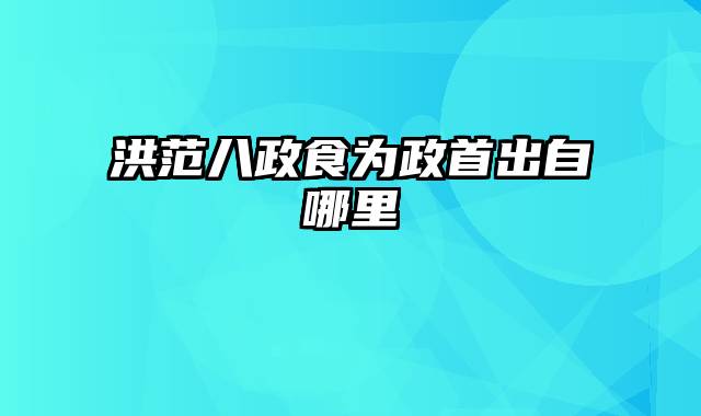 洪范八政食为政首出自哪里