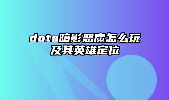 dota暗影恶魔怎么玩及其英雄定位