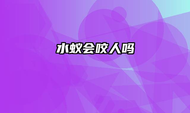 水蚁会咬人吗