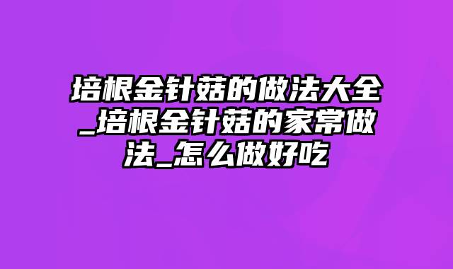 培根金针菇的做法大全_培根金针菇的家常做法_怎么做好吃