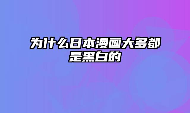 为什么日本漫画大多都是黑白的