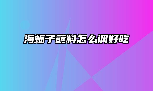 海蛎子蘸料怎么调好吃