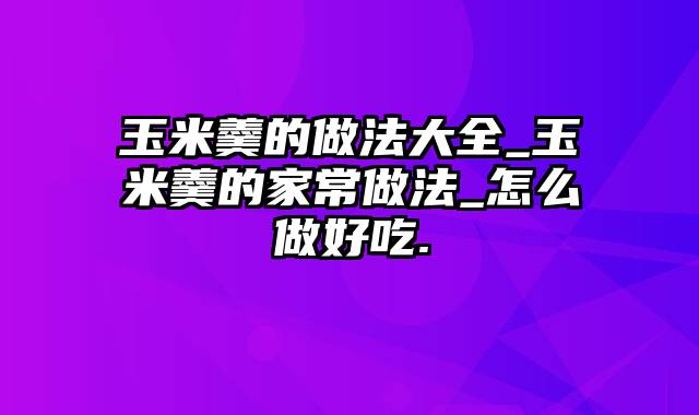 玉米羹的做法大全_玉米羹的家常做法_怎么做好吃.
