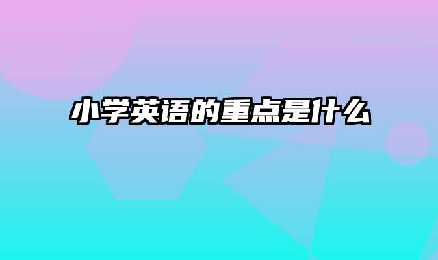 小学英语的重点是什么