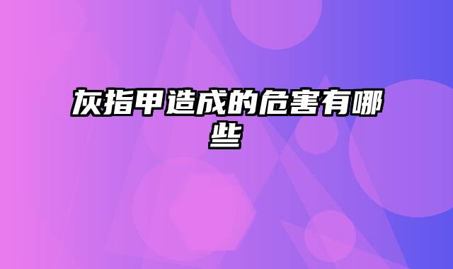 灰指甲造成的危害有哪些
