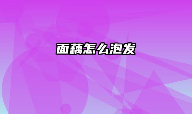 面藕怎么泡发