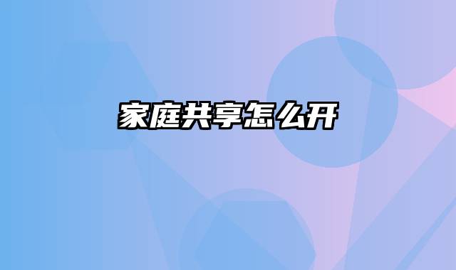 家庭共享怎么开