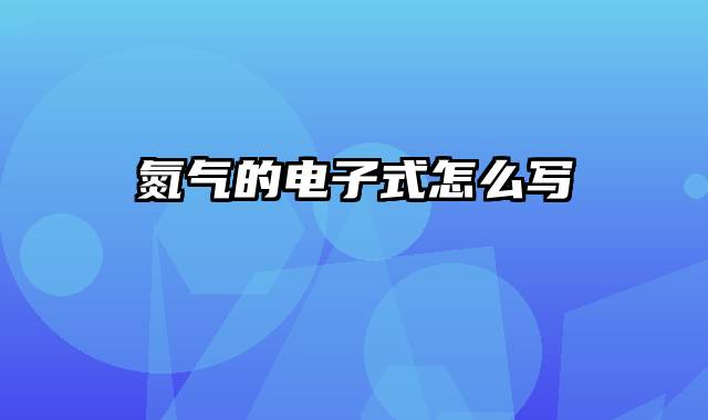 氮气的电子式怎么写