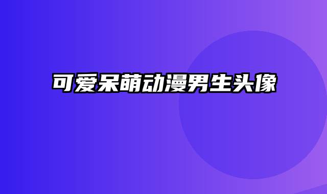 可爱呆萌动漫男生头像