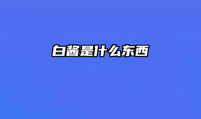 白酱是什么东西