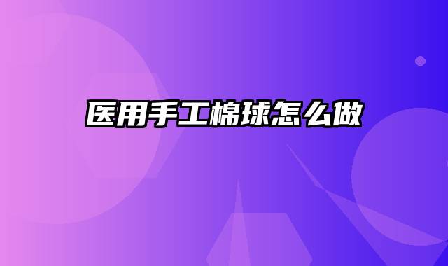 医用手工棉球怎么做