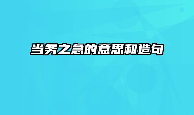 当务之急的意思和造句